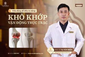KHÔ KHỚP, VẬN ĐỘNG TRỤC TRẶC: HIỂU ĐÚNG ĐỂ ĐIỀU TRỊ ĐÚNG